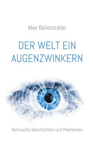 Der Welt ein Augenzwinkern: Satirische Geschichten und Poetereien