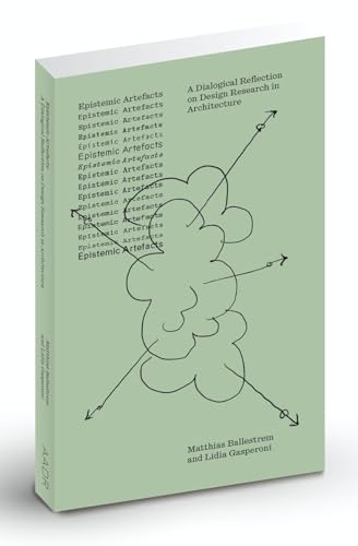 Epistemic Artefacts: A Dialogical Reflection on Design Research in Architecture von Spurbuchverlag