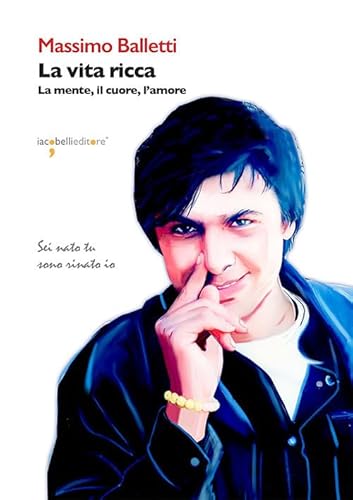 La vita ricca. La mente, il cuore, l'amore (Frammenti di memoria) von Iacobellieditore