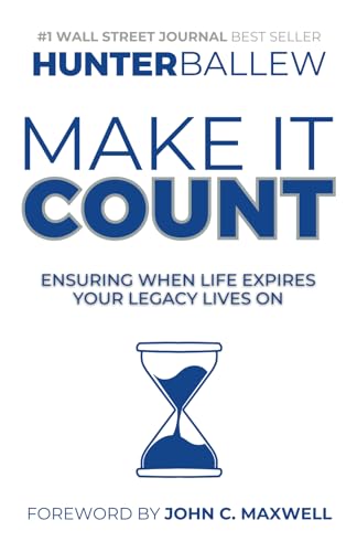 Make It Count: Ensuring When Life Expires Your Legacy Lives On