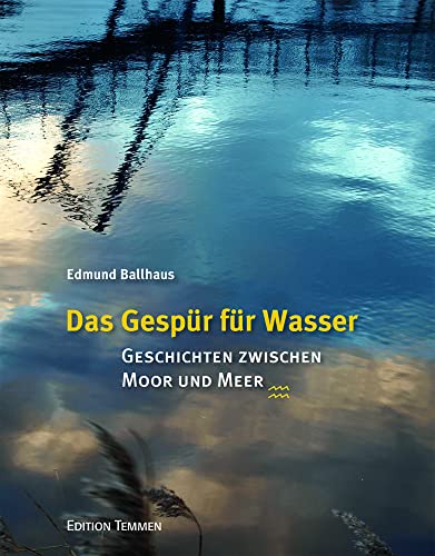 Das Gespür für Wasser: Geschichten zwischen Moor und Meer Das Gespür für Wasser: Geschichten zwischen Moor und Meer von Edition Temmen