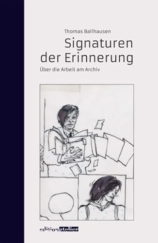 Signaturen der Erinnerung: Über die Arbeit am Archiv
