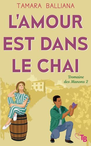 L'amour est dans le chai: Une romance à consommer sans modération (Domaine des Manons, Band 2) von Tamara Balliana