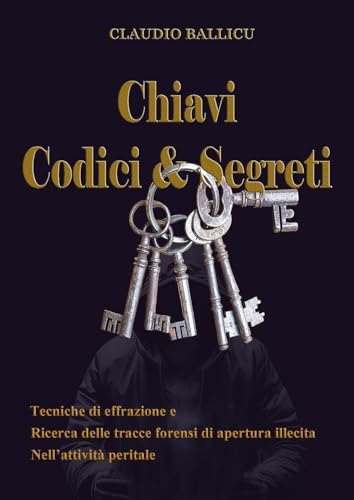 Chiavi, codici e segreti. Tecniche di effrazione e ricerca delle tracce forensi di apertura illecita nell'attività peritale von Youcanprint