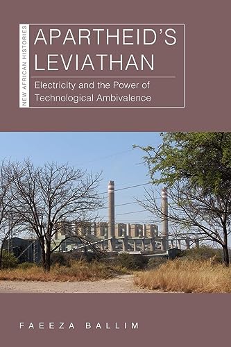Apartheid’s Leviathan: Electricity and the Power of Technological Ambivalence (New African Histories)