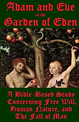 Adam and Eve in the Garden of Eden: A Bible-Based Study Concerning Free Will, Human Nature, and the Fall of Man (A Bible-Based Study Series, Band 1) von CREATESPACE
