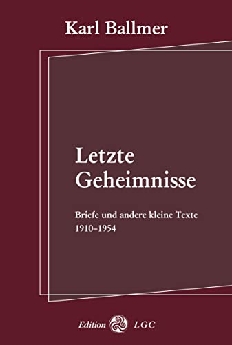 Letzte Geheimnisse: Briefe und andere kleine Texte 1910-1954 Letzte Geheimnisse: Briefe und andere kleine Texte 1910-1954 von Edition LGC