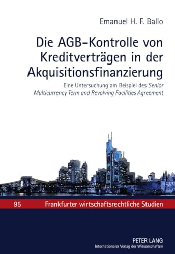 Die AGB-Kontrolle von Kreditverträgen in der Akquisitionsfinanzierung: Eine Untersuchung am Beispiel des "Senior Multicurrency Term and Revolving ... wirtschaftsrechtliche Studien, Band 95)