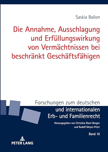Die Annahme, Ausschlagung und Erfüllungswirkung von Vermächtnissen bei beschränkt Geschäftsfähigen: Dissertationsschrift (Forschungen zum deutschen und internationalen Erb- und Familienrecht, Band 10)