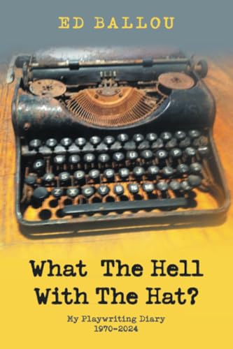 What The Hell With The Hat?: My Playwriting Diary 1970-2024 von Archway Publishing