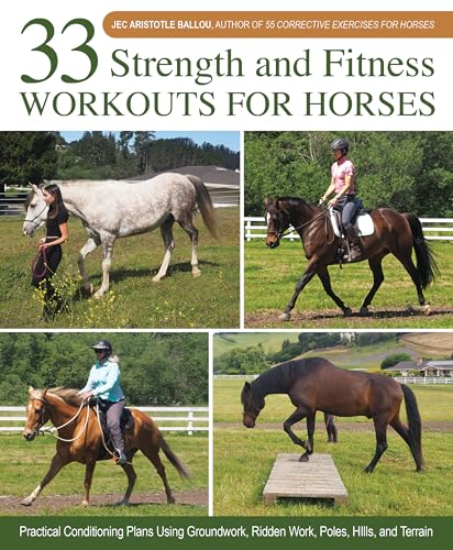 33 Strength and Fitness Workouts for Horses: Practical Conditioning Plans Using Groundwork, Ridden Work, Poles, Hills, and Terrain 33 Strength and Fitness Workouts for Horses: Practical Conditioning Plans Using Groundwork, Ridden Work, Poles, Hills, and Terrain