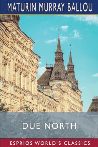 Due North (Esprios Classics): Or, Glimpses of Scandinavia and Russia von Blurb