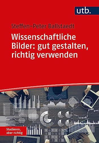 Wissenschaftliche Bilder: gut gestalten, richtig verwenden (Studieren, aber richtig) von UTB GmbH