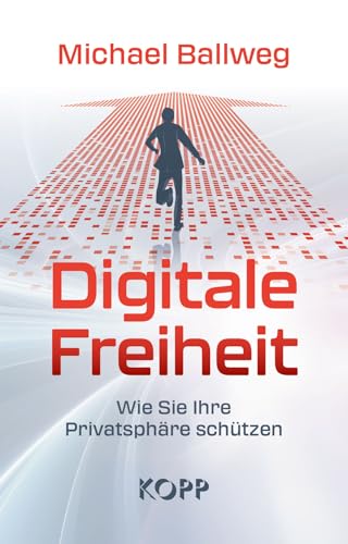 Digitale Freiheit: Wie Sie Ihre Privatsphäre schützen von Kopp Verlag