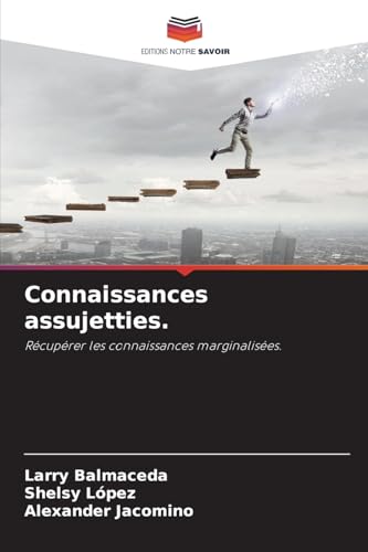 Connaissances assujetties.: Récupérer les connaissances marginalisées. von Editions Notre Savoir
