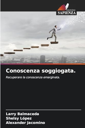 Conoscenza soggiogata.: Recuperare la conoscenza emarginata. von Edizioni Sapienza