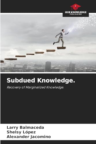 Subdued Knowledge.: Recovery of Marginalized Knowledge. von Our Knowledge Publishing