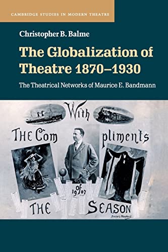 The Globalization of Theatre 1870–1930: The Theatrical Networks of Maurice E. Bandmann (Cambridge Studies in Modern Theatre)
