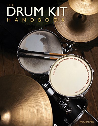 Drum Kit Handbook: How to Buy, Maintain, Set Up, Troubleshoot, and Modify Your Drum Set