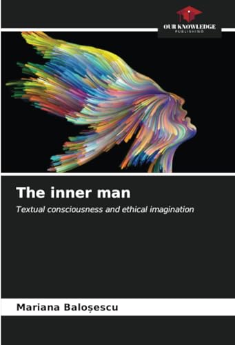 The inner man: Textual consciousness and ethical imagination von Our Knowledge Publishing