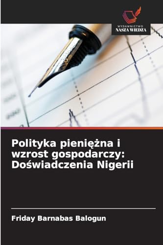 Polityka pieniężna i wzrost gospodarczy: Doświadczenia Nigerii: DE von Wydawnictwo Nasza Wiedza