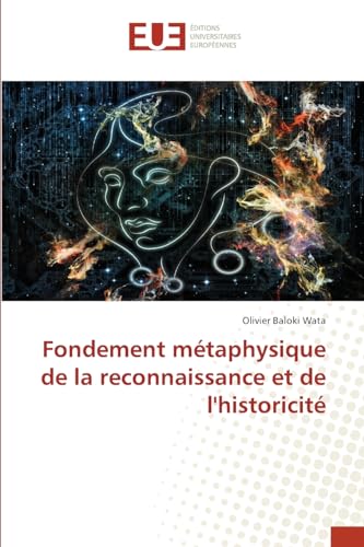 Fondement métaphysique de la reconnaissance et de l'historicité von Éditions universitaires européennes