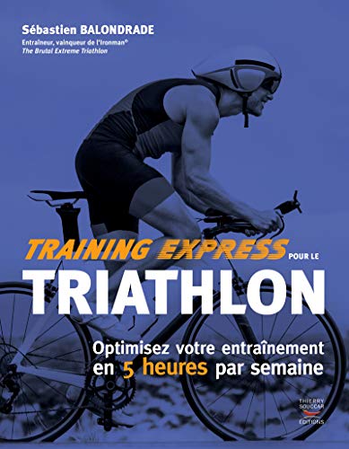 Training express pour le triathlon - optimisez votre entrainement en 5 heures von THIERRY SOUCCAR