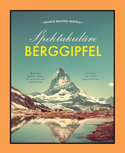 Spektakuläre Berggipfel: Berühmte Gipfel, Berge mit glorreicher Geschichte und Orte von tiefer Spiritualität von Edizioni White Star SrL