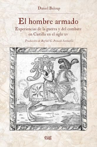 El hombre armado: Experiencias de la guerra y del combate en Castilla en el siglo XV (Historia) von Editorial Universidad de Granada