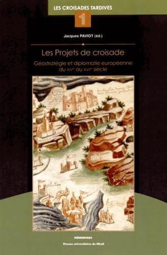 Projets de croisade: Géostratégie et diplomatie européenne du XIVe au XVIIe siècle, Les croisades tardives tome 1 von PU MIDI