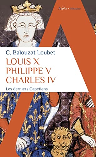 Louis X Philippe V Charles IV: Les derniers Capétiens