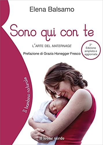 Sono qui con te: L’arte del maternage (Il bambino naturale, Band 47) von Il leone verde Edizioni