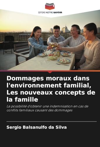 Dommages moraux dans l'environnement familial, Les nouveaux concepts de la famille: La possibilité d'obtenir une indemnisation en cas de conflits familiaux causant des dommages von Editions Notre Savoir