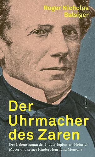 Der Uhrmacher des Zaren: Der Lebensroman des Industriepioniers Heinrich "Moser und seiner Kinder Henri und Mentona