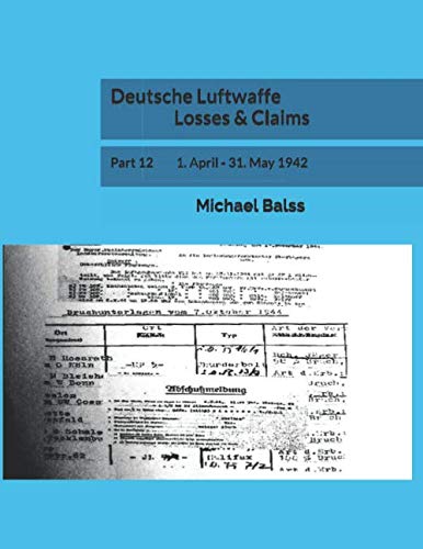 Deutsche Luftwaffe Losses & Claims: Part 12 1. April - 31. May 1942 von Independently published