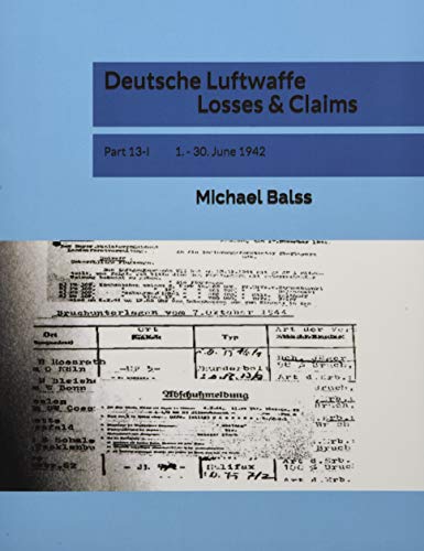 Deutsche Luftwaffe Losses & Claims: Part 13-I 1. - 30. June 1942 Deutsche Luftwaffe Losses & Claims: Part 13-I 1. - 30. June 1942