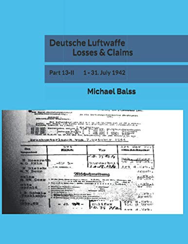 Deutsche Luftwaffe Losses & Claims: Part 13-II 1 - 31. July 1942 Deutsche Luftwaffe Losses & Claims: Part 13-II 1 - 31. July 1942 von Independently published