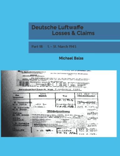 Deutsche Luftwaffe Losses & Claims: Part 18 1. - 31. March 1943 von Independently published