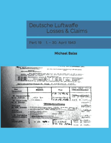 Deutsche Luftwaffe Losses & Claims: Part 19 1. - 30. April 1943 Deutsche Luftwaffe Losses & Claims: Part 19 1. - 30. April 1943 von Independently published