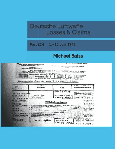 Deutsche Luftwaffe Losses & Claims: Part 22-I 1. - 15. July 1943 von Independently published