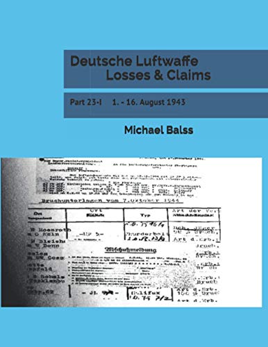 Deutsche Luftwaffe Losses & Claims: Part 23-I 1. - 16. August 1943 von Independently published