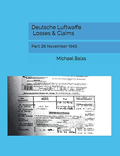 Deutsche Luftwaffe Losses & Claims: Part 26 November 1943 Deutsche Luftwaffe Losses & Claims: Part 26 November 1943 von Independently published