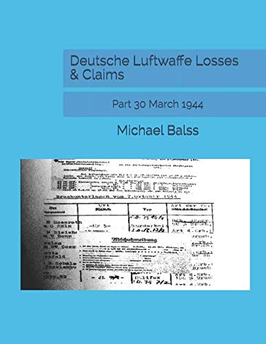Deutsche Luftwaffe Losses & Claims: Part 30 March 1944 von Independently published