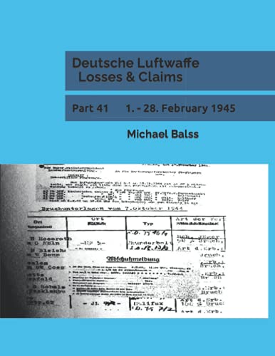 Deutsche Luftwaffe Losses & Claims: Part 41 1. - 28. February 1945 von Independently published