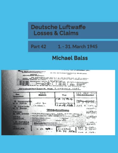 Deutsche Luftwaffe Losses & Claims: Part 42 1. - 31. March 1945 von Independently published