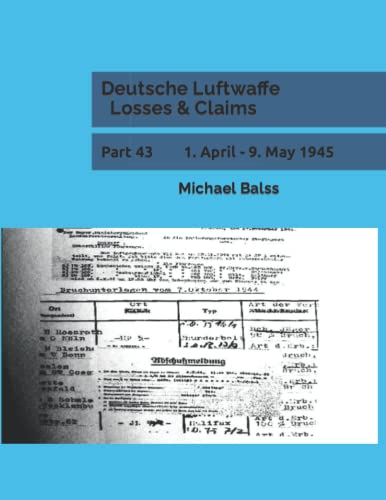 Deutsche Luftwaffe Losses & Claims: Part 43 1. April - 9. May 1945 von Independently published