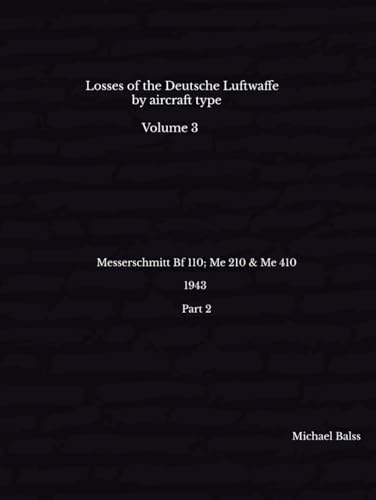 Losses of the Deutsche Luftwaffe by aircraft types Volume 3: Messerschmitt Bf 110; Me 210 & Me 410 1943 (part 2) von Independently published