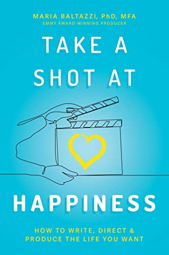 Take a Shot at Happiness: How to Write, Direct & Produce the Life You Want von Post Hill Press