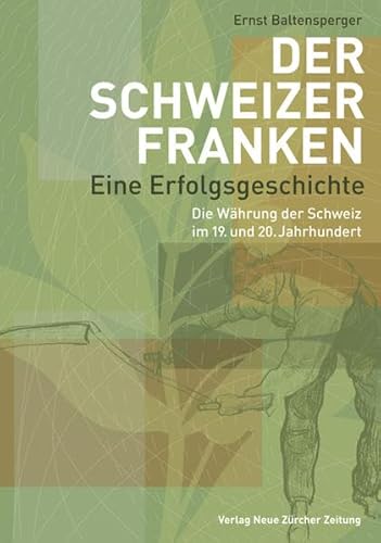 Der Schweizer Franken – eine Erfolgsgeschichte: Die Währung der Schweiz im 19. und 20. Jahrhundert Der Schweizer Franken – eine Erfolgsgeschichte: Die Währung der Schweiz im 19. und 20. Jahrhundert