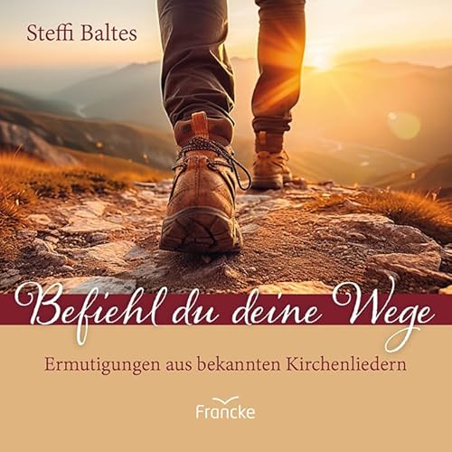 Befiehl du deine Wege: Ermutigungen aus bekannten Kirchenliedern